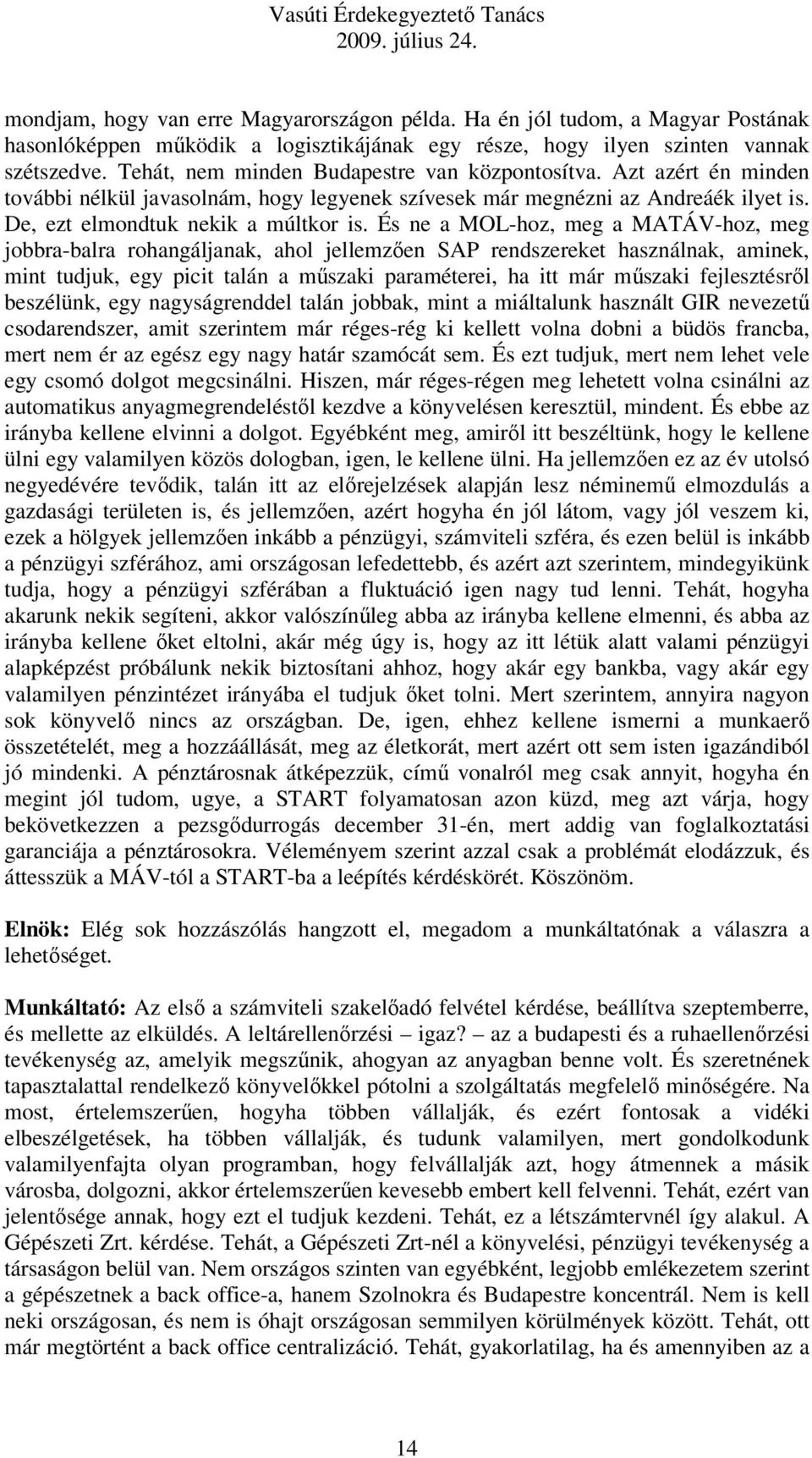 És ne a MOL-hoz, meg a MATÁV-hoz, meg jobbra-balra rohangáljanak, ahol jellemzően SAP rendszereket használnak, aminek, mint tudjuk, egy picit talán a műszaki paraméterei, ha itt már műszaki