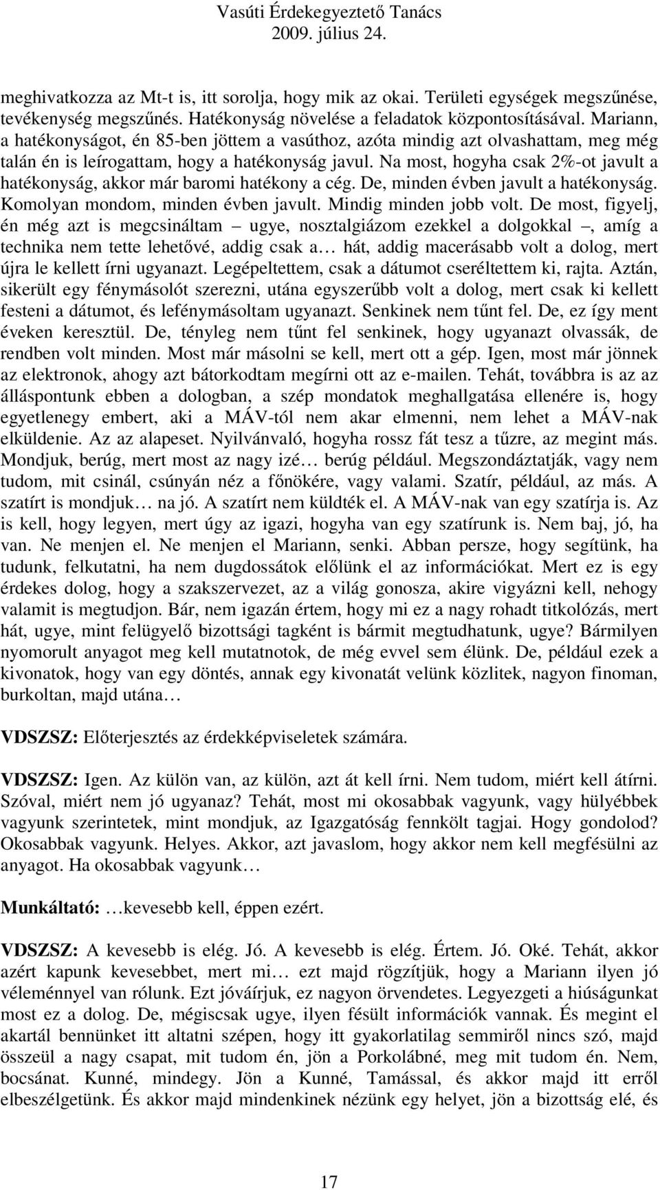 Na most, hogyha csak 2%-ot javult a hatékonyság, akkor már baromi hatékony a cég. De, minden évben javult a hatékonyság. Komolyan mondom, minden évben javult. Mindig minden jobb volt.