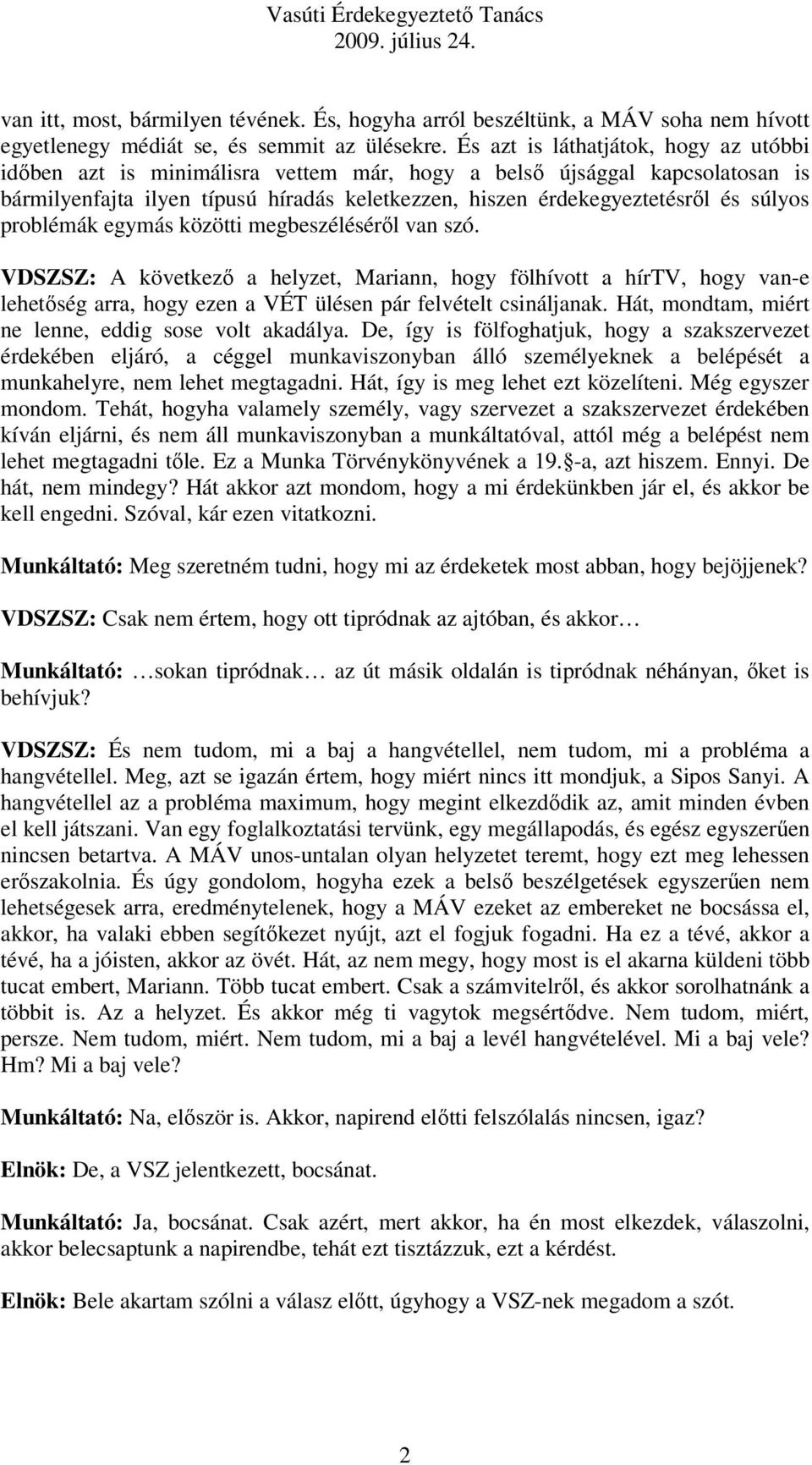 problémák egymás közötti megbeszéléséről van szó. VDSZSZ: A következő a helyzet, Mariann, hogy fölhívott a hírtv, hogy van-e lehetőség arra, hogy ezen a VÉT ülésen pár felvételt csináljanak.