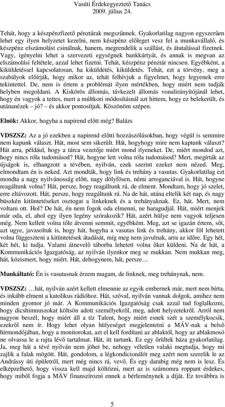 fizetnek. Vagy, igényelni lehet a szervezeti egységnek bankkártyát, és annak is megvan az elszámolási feltétele, azzal lehet fizetni. Tehát, készpénz pénztár nincsen.