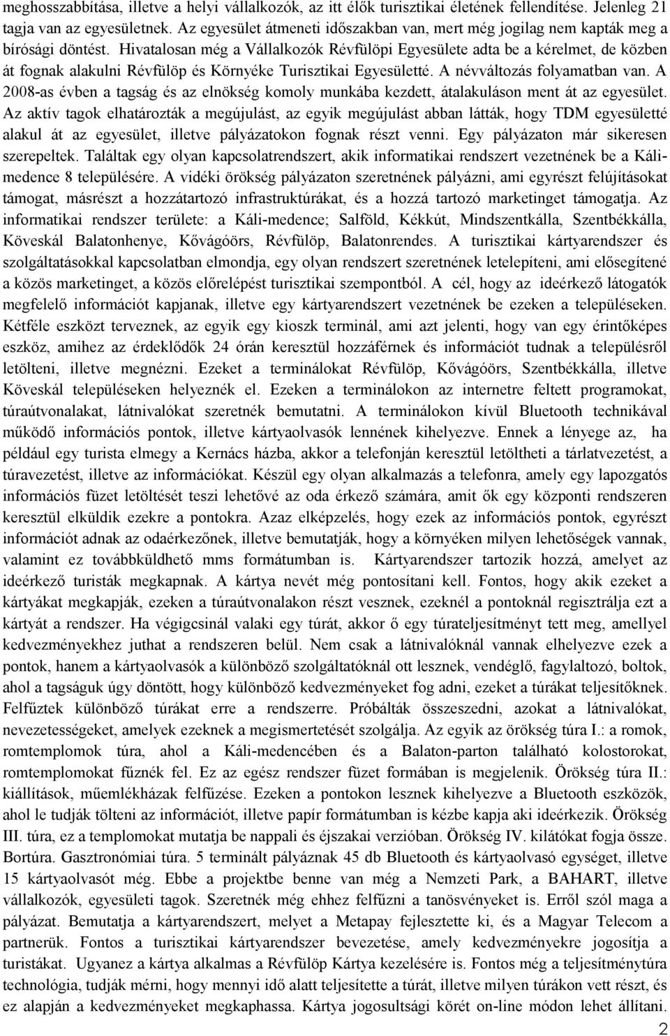 Hivatalosan még a Vállalkozók Révfülöpi Egyesülete adta be a kérelmet, de közben át fognak alakulni Révfülöp és Környéke Turisztikai Egyesületté. A névváltozás folyamatban van.