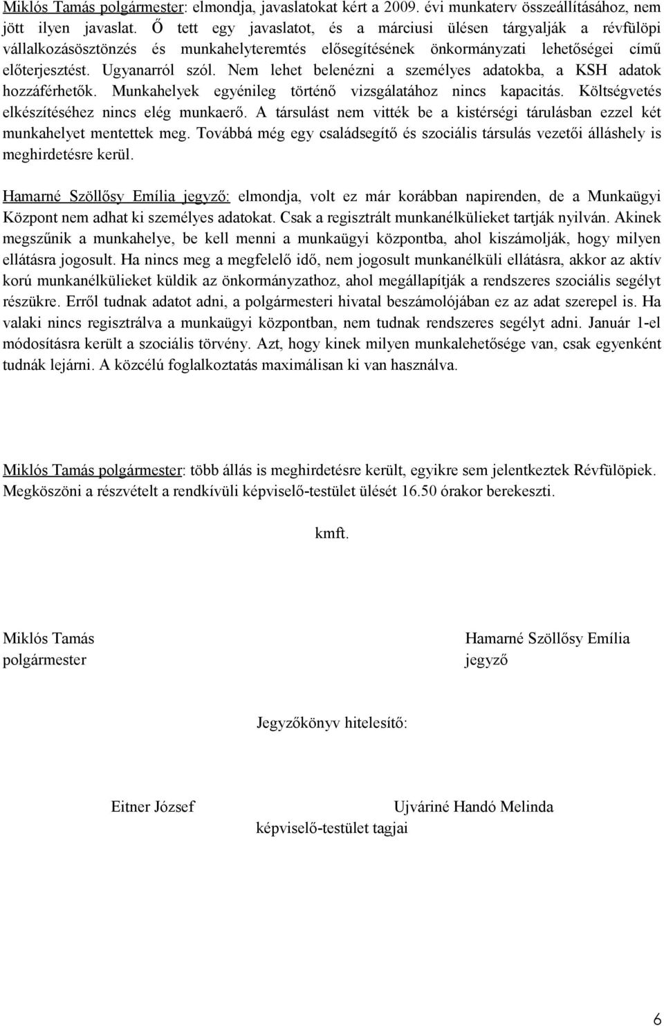 Nem lehet belenézni a személyes adatokba, a KSH adatok hozzáférhetők. Munkahelyek egyénileg történő vizsgálatához nincs kapacitás. Költségvetés elkészítéséhez nincs elég munkaerő.