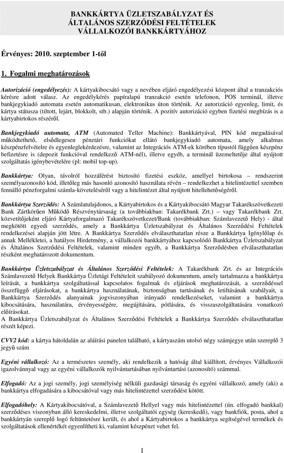 Az engedélykérés papíralapú tranzakció esetén telefonon, POS terminál, illetve bankjegykiadó automata esetén automatikusan, elektronikus úton történik.