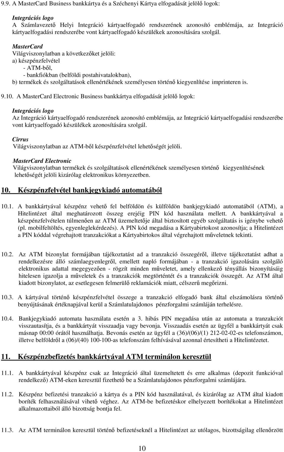 MasterCard Világviszonylatban a következőket jelöli: a) készpénzfelvétel - ATM-ből, - bankfiókban (belföldi postahivatalokban), b) termékek és szolgáltatások ellenértékének személyesen történő