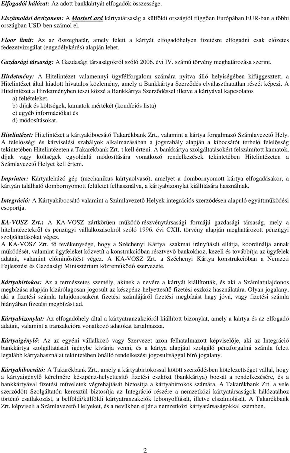 Gazdasági társaság: A Gazdasági társaságokról szóló 2006. évi IV. számú törvény meghatározása szerint.