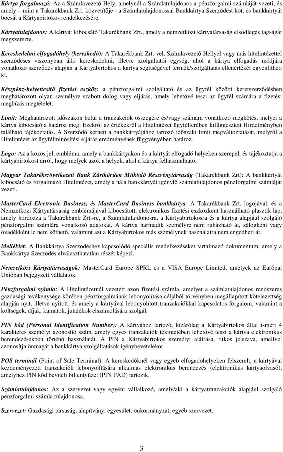 , amely a nemzetközi kártyatársaság elsődleges tagságát megszerezte. Kereskedelmi elfogadóhely (kereskedő): A Takarékbank Zrt.