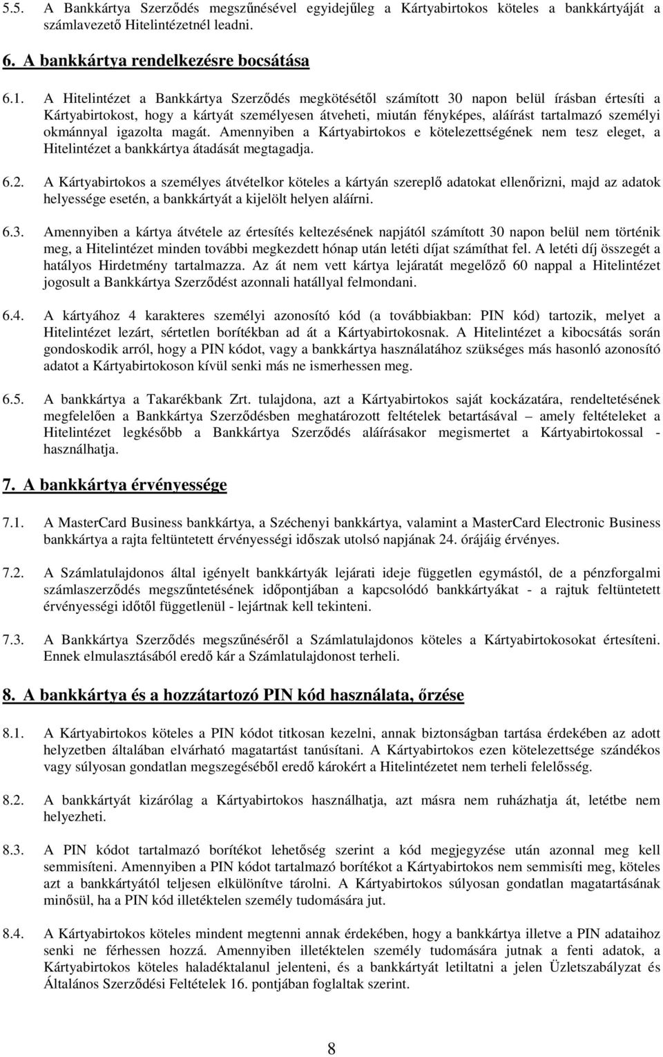 okmánnyal igazolta magát. Amennyiben a Kártyabirtokos e kötelezettségének nem tesz eleget, a Hitelintézet a bankkártya átadását megtagadja. 6.2.