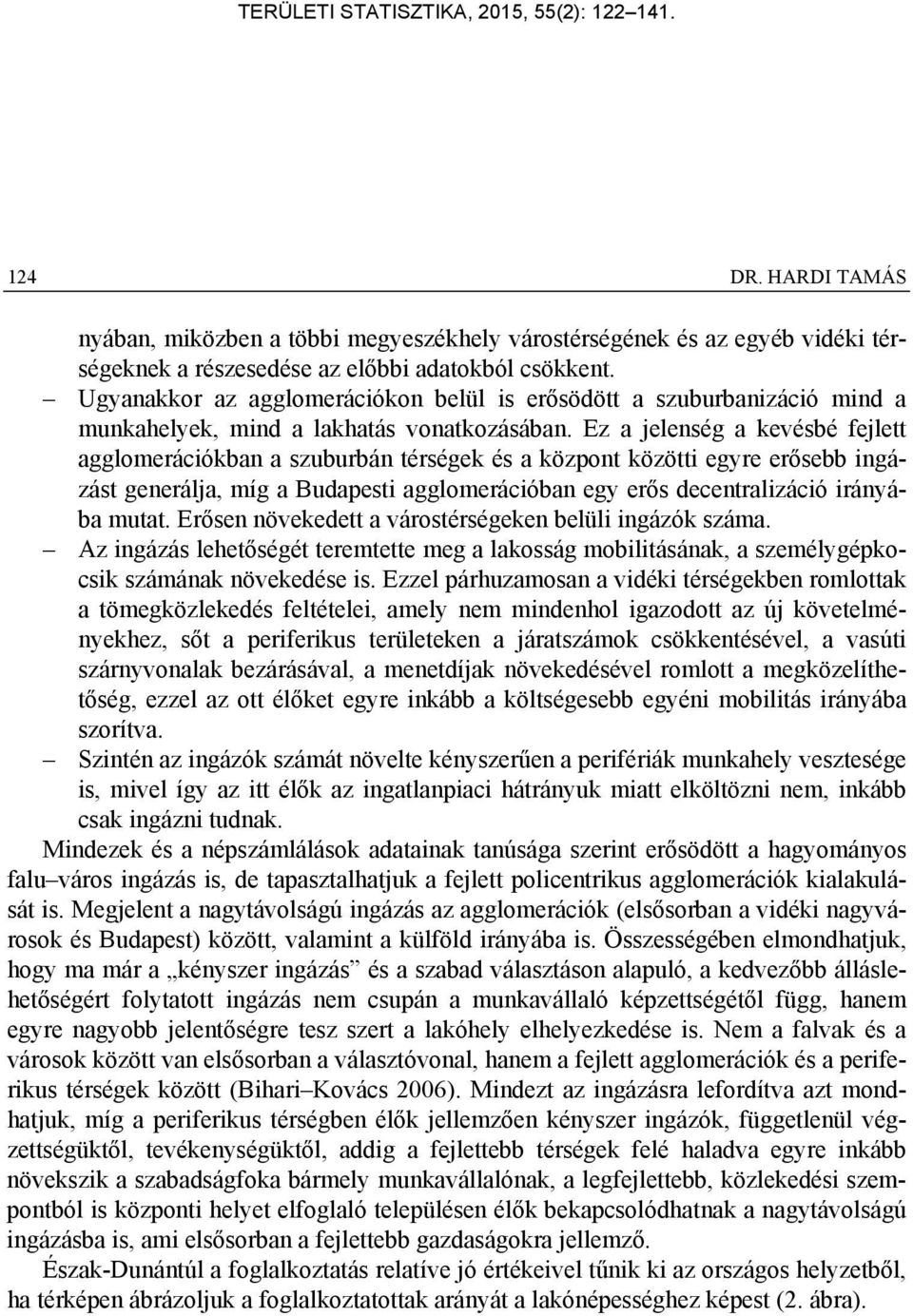 Ez a jelenség a kevésbé fejlett agglomerációkban a szuburbán térségek és a központ közötti egyre erősebb ingázást generálja, míg a Budapesti agglomerációban egy erős decentralizáció irányába mutat.