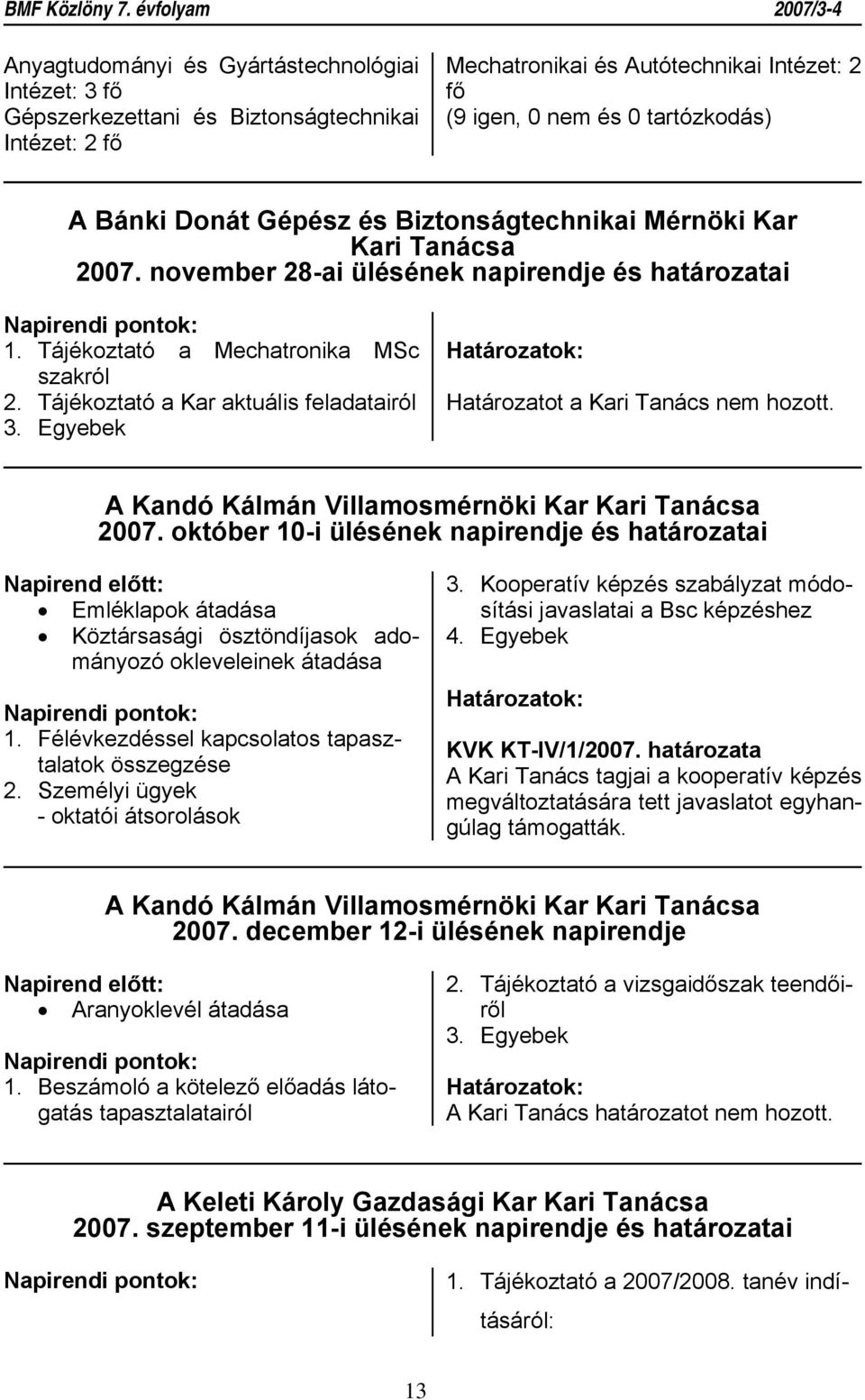 Egyebek Határozatot a Kari Tanács nem hozott. A Kandó Kálmán Villamosmérnöki Kar Kari Tanácsa 2007.