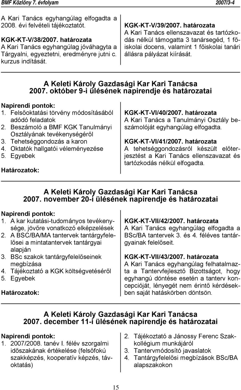 A Keleti Károly Gazdasági Kar Kari Tanácsa 2007. október 9-i ülésének napirendje és határozatai 1. Felsőoktatási törvény módosításából adódó feladatok 2.