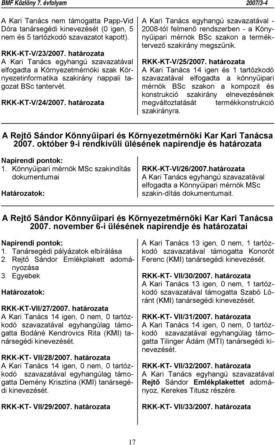 határozata A Kari Tanács egyhangú szavazatával - 2008-tól felmenő rendszerben - a Könynyűipari mérnök BSc szakon a terméktervező szakirány megszűnik. RKK-KT-V/25/2007.