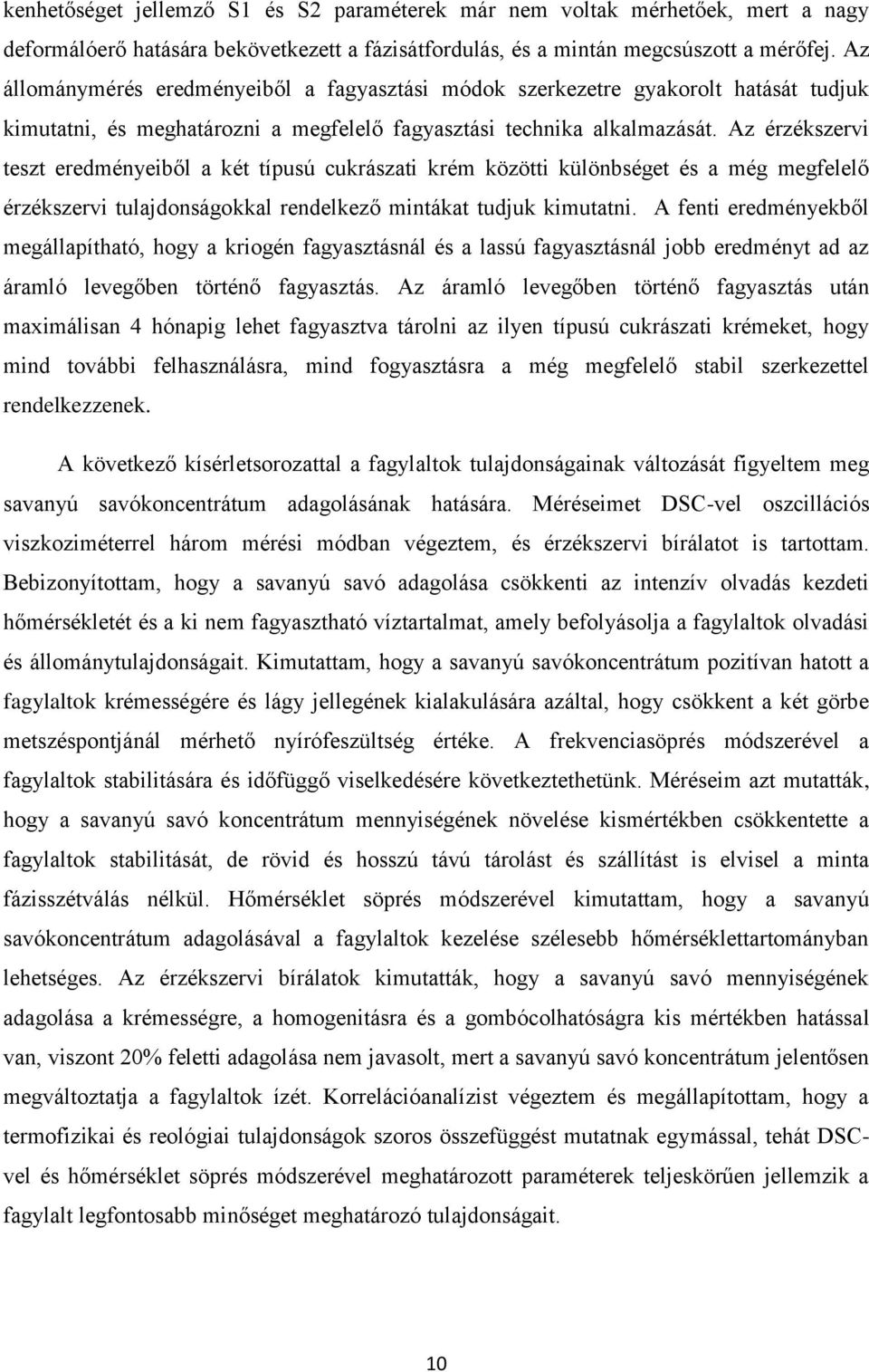Az érzékszervi teszt eredményeiből a két típusú cukrászati krém közötti különbséget és a még megfelelő érzékszervi tulajdonságokkal rendelkező mintákat tudjuk kimutatni.