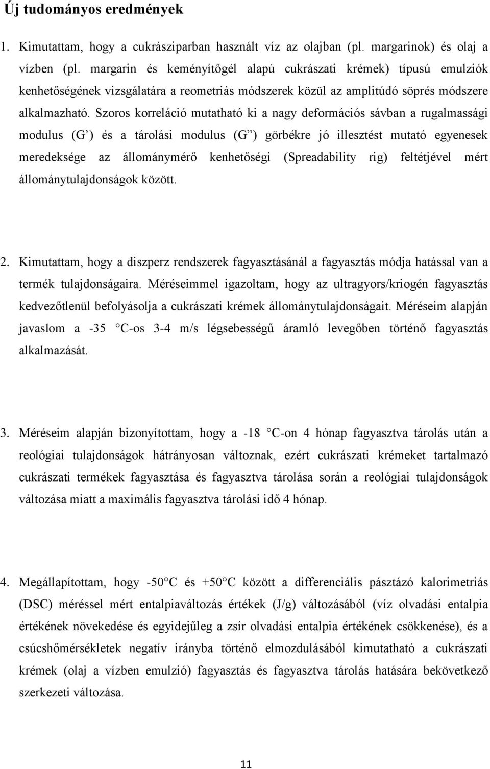 Szoros korreláció mutatható ki a nagy deformációs sávban a rugalmassági modulus (G ) és a tárolási modulus (G ) görbékre jó illesztést mutató egyenesek meredeksége az állománymérő kenhetőségi