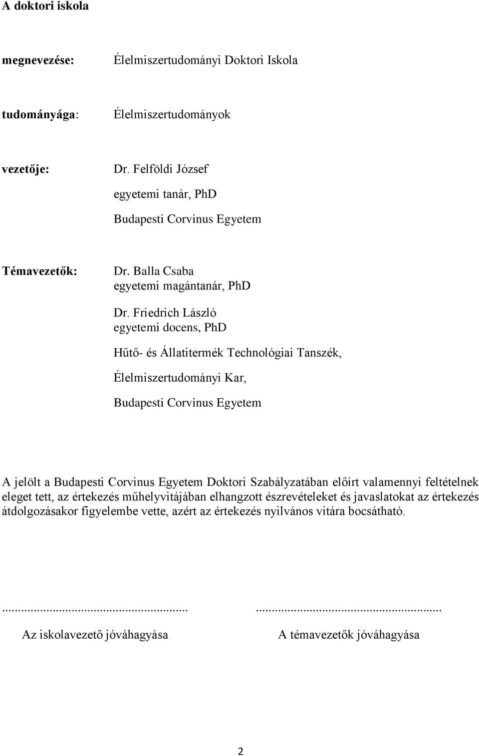 Friedrich László egyetemi docens, PhD Hűtő- és Állatitermék Technológiai Tanszék, Élelmiszertudományi Kar, Budapesti Corvinus Egyetem A jelölt a Budapesti Corvinus Egyetem