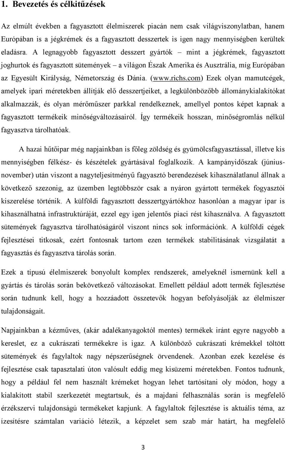 A legnagyobb fagyasztott desszert gyártók mint a jégkrémek, fagyasztott joghurtok és fagyasztott sütemények a világon Észak Amerika és Ausztrália, míg Európában az Egyesült Királyság, Németország és