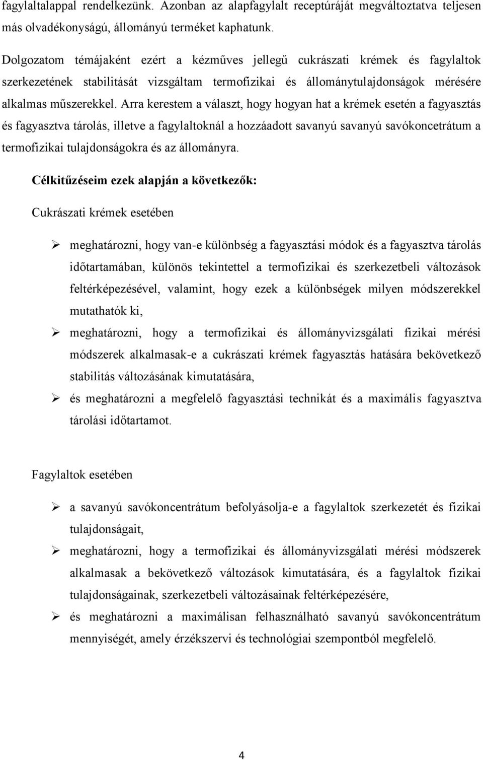 Arra kerestem a választ, hogy hogyan hat a krémek esetén a fagyasztás és fagyasztva tárolás, illetve a fagylaltoknál a hozzáadott savanyú savanyú savókoncetrátum a termofizikai tulajdonságokra és az