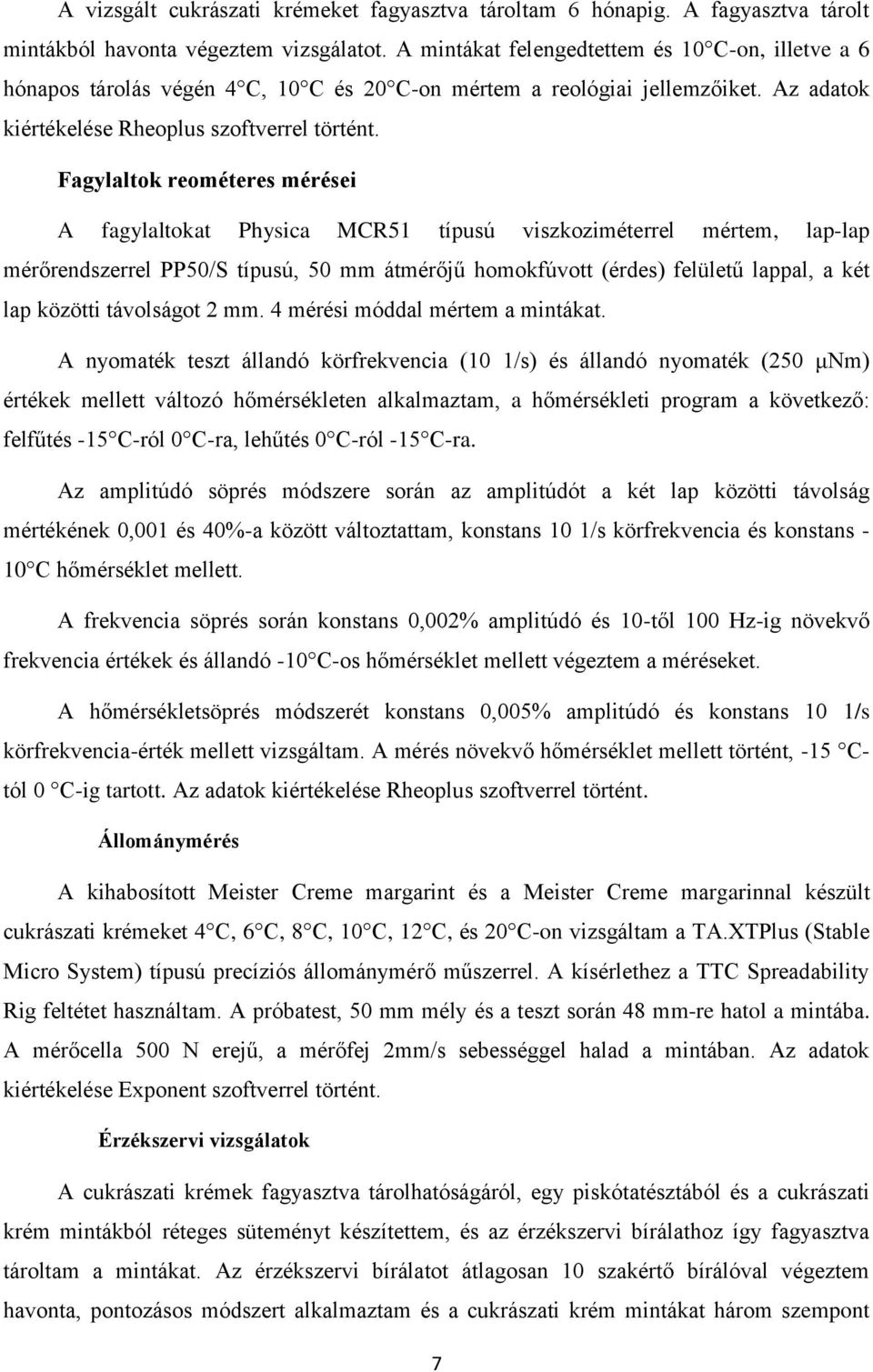 Fagylaltok reométeres mérései A fagylaltokat Physica MCR51 típusú viszkoziméterrel mértem, lap-lap mérőrendszerrel PP50/S típusú, 50 mm átmérőjű homokfúvott (érdes) felületű lappal, a két lap közötti