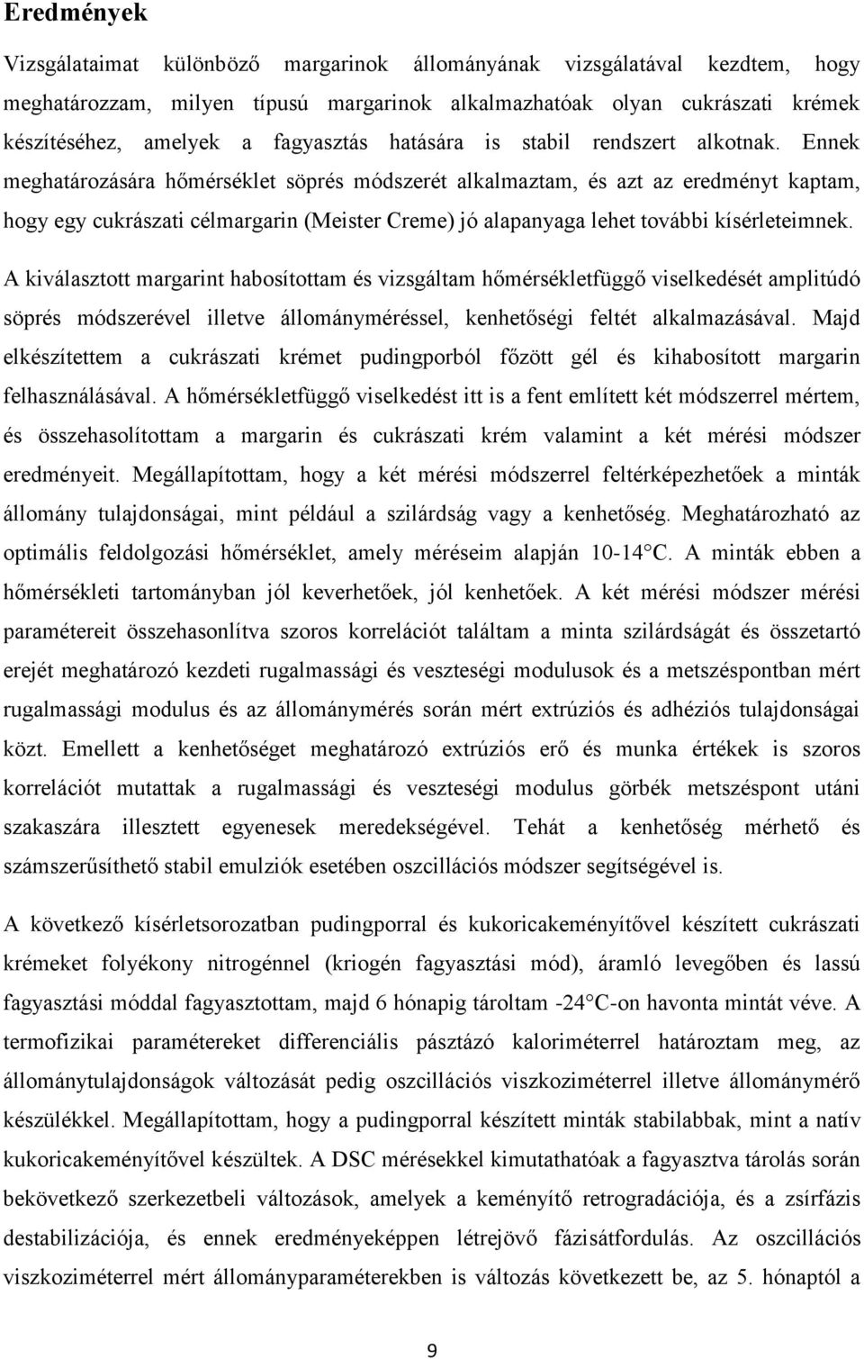 Ennek meghatározására hőmérséklet söprés módszerét alkalmaztam, és azt az eredményt kaptam, hogy egy cukrászati célmargarin (Meister Creme) jó alapanyaga lehet további kísérleteimnek.