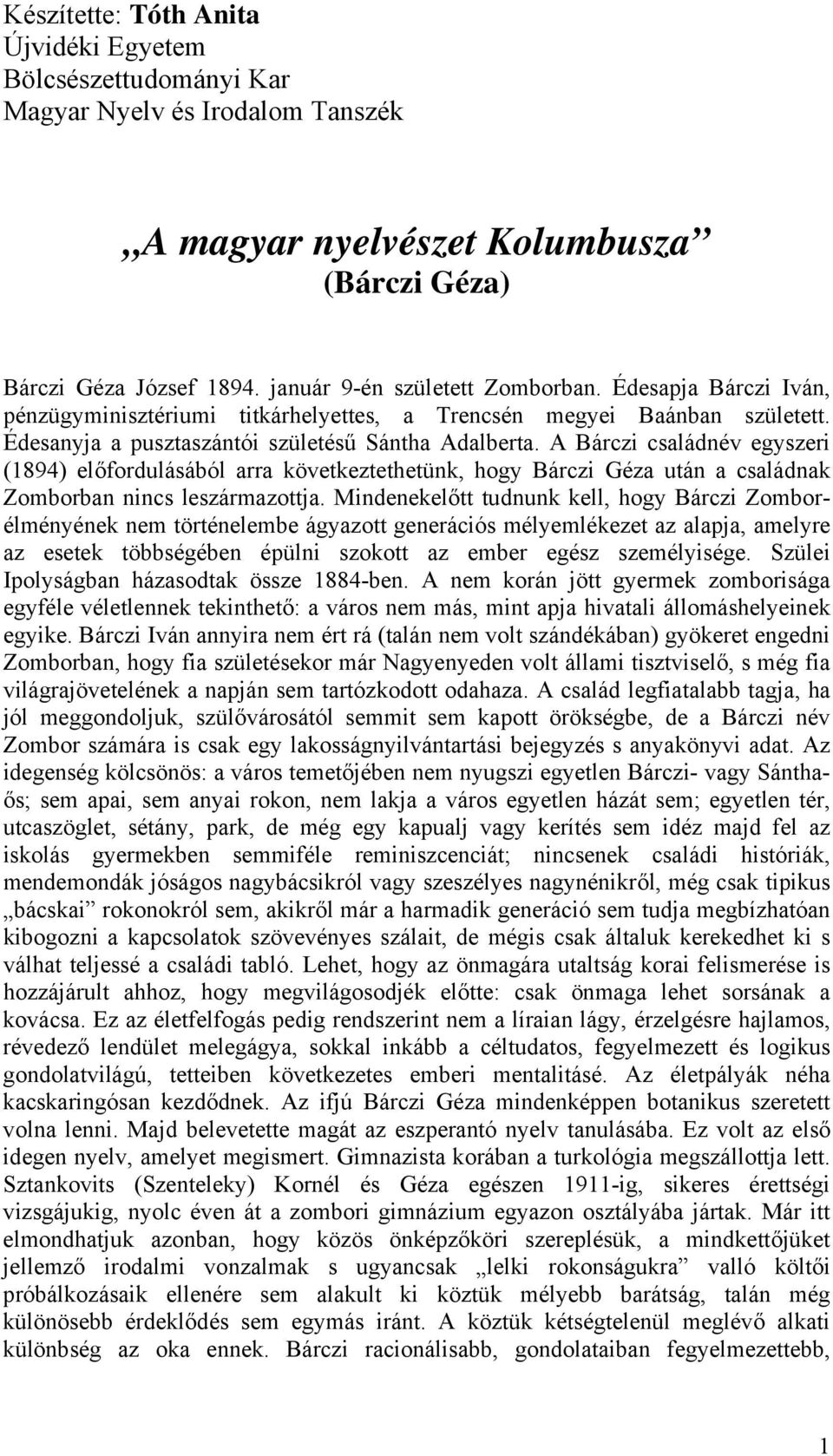 A Bárczi családnév egyszeri (1894) előfordulásából arra következtethetünk, hogy Bárczi Géza után a családnak Zomborban nincs leszármazottja.