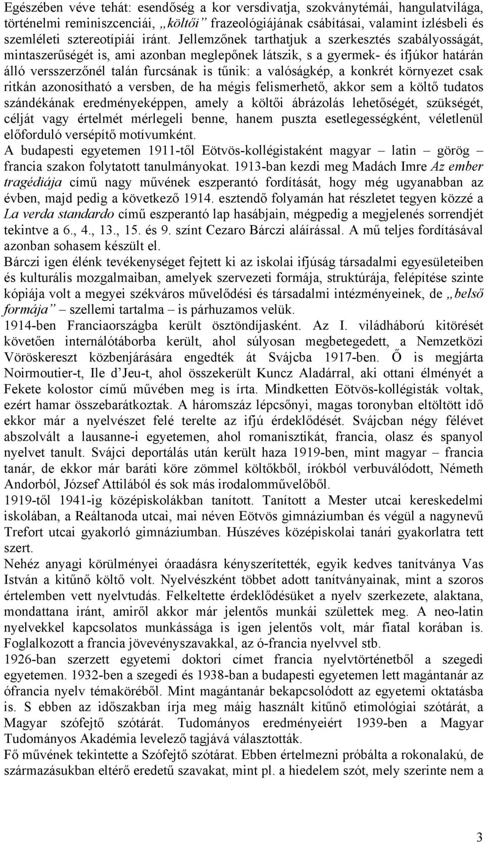 konkrét környezet csak ritkán azonosítható a versben, de ha mégis felismerhető, akkor sem a költő tudatos szándékának eredményeképpen, amely a költői ábrázolás lehetőségét, szükségét, célját vagy