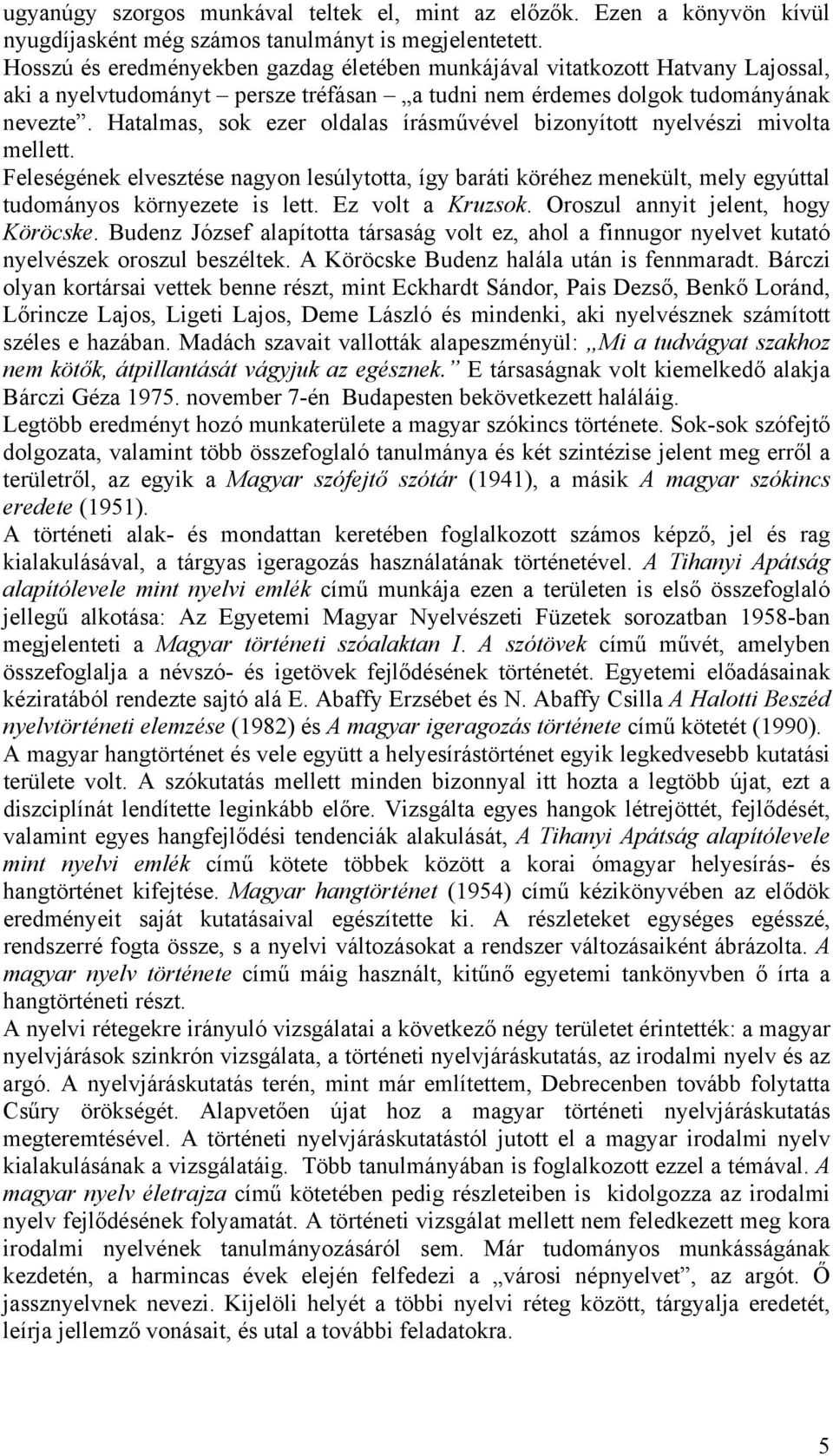 Hatalmas, sok ezer oldalas írásművével bizonyított nyelvészi mivolta mellett. Feleségének elvesztése nagyon lesúlytotta, így baráti köréhez menekült, mely egyúttal tudományos környezete is lett.