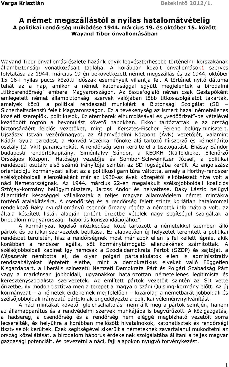 A korábban közölt önvallomások1 szerves folytatása az 1944. március 19-én bekövetkezett német megszállás és az 1944. október 15 16-i nyilas puccs közötti időszak eseményeit villantja fel.