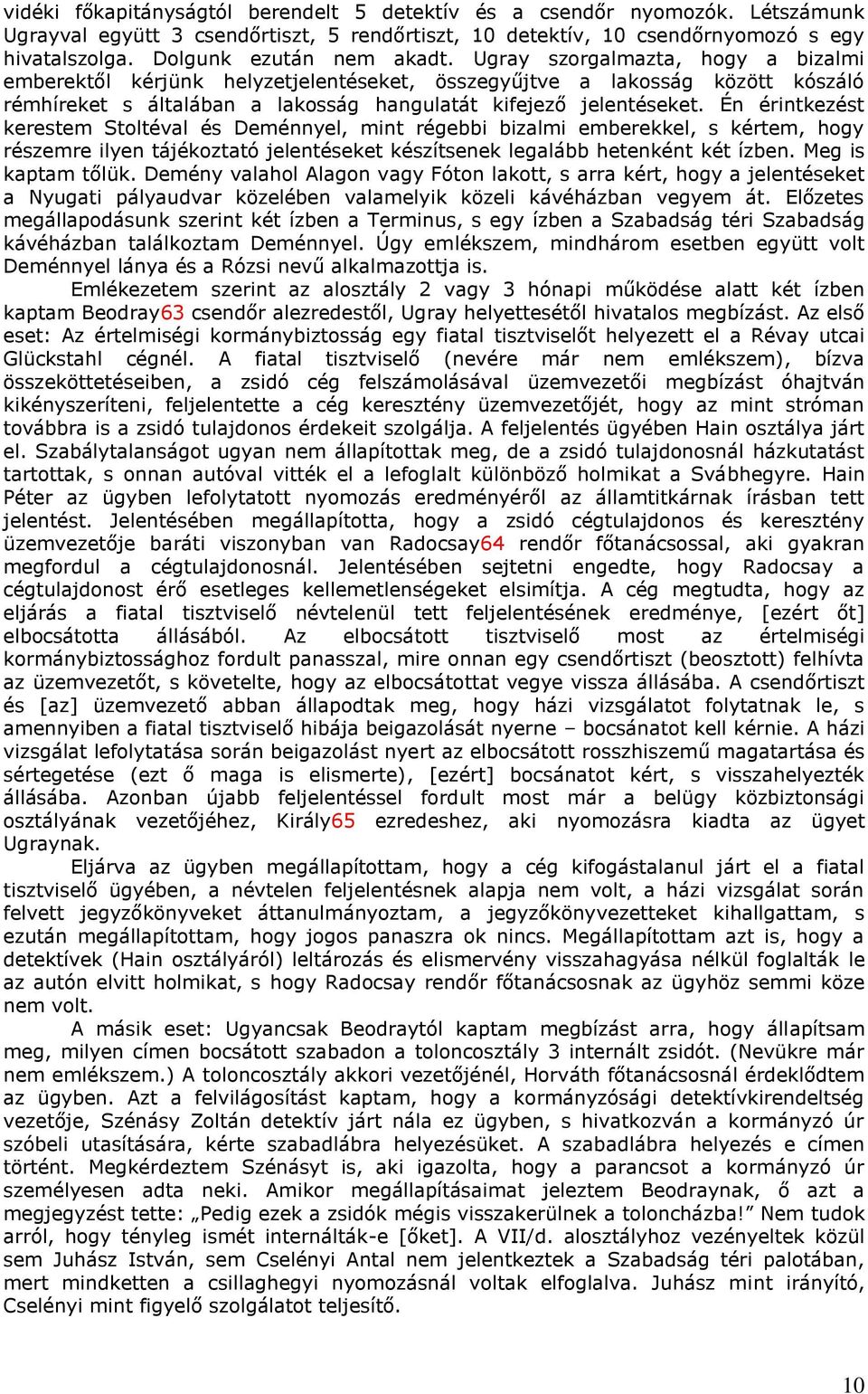 Ugray szorgalmazta, hogy a bizalmi emberektől kérjünk helyzetjelentéseket, összegyűjtve a lakosság között kószáló rémhíreket s általában a lakosság hangulatát kifejező jelentéseket.