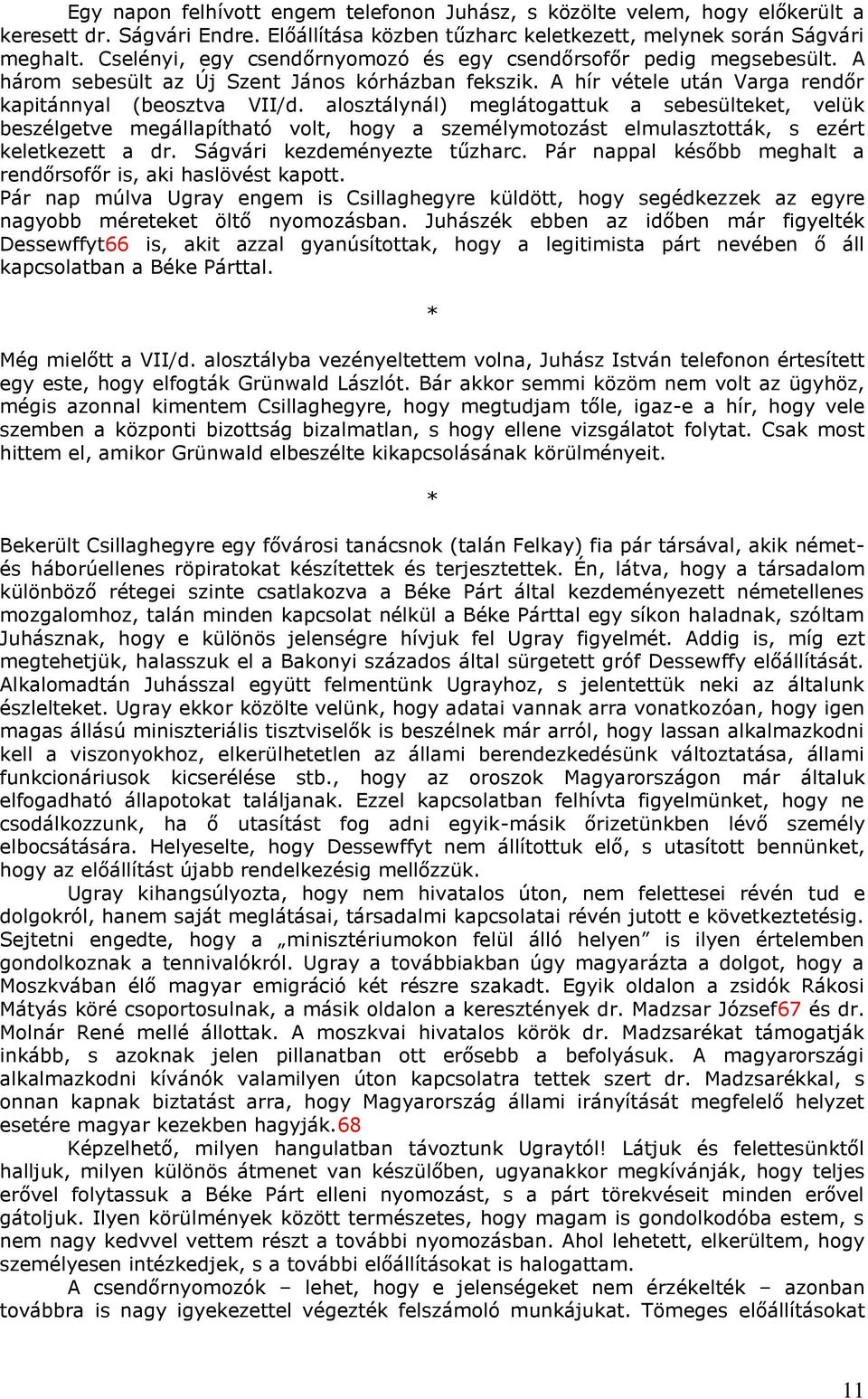 alosztálynál) meglátogattuk a sebesülteket, velük beszélgetve megállapítható volt, hogy a személymotozást elmulasztották, s ezért keletkezett a dr. Ságvári kezdeményezte tűzharc.