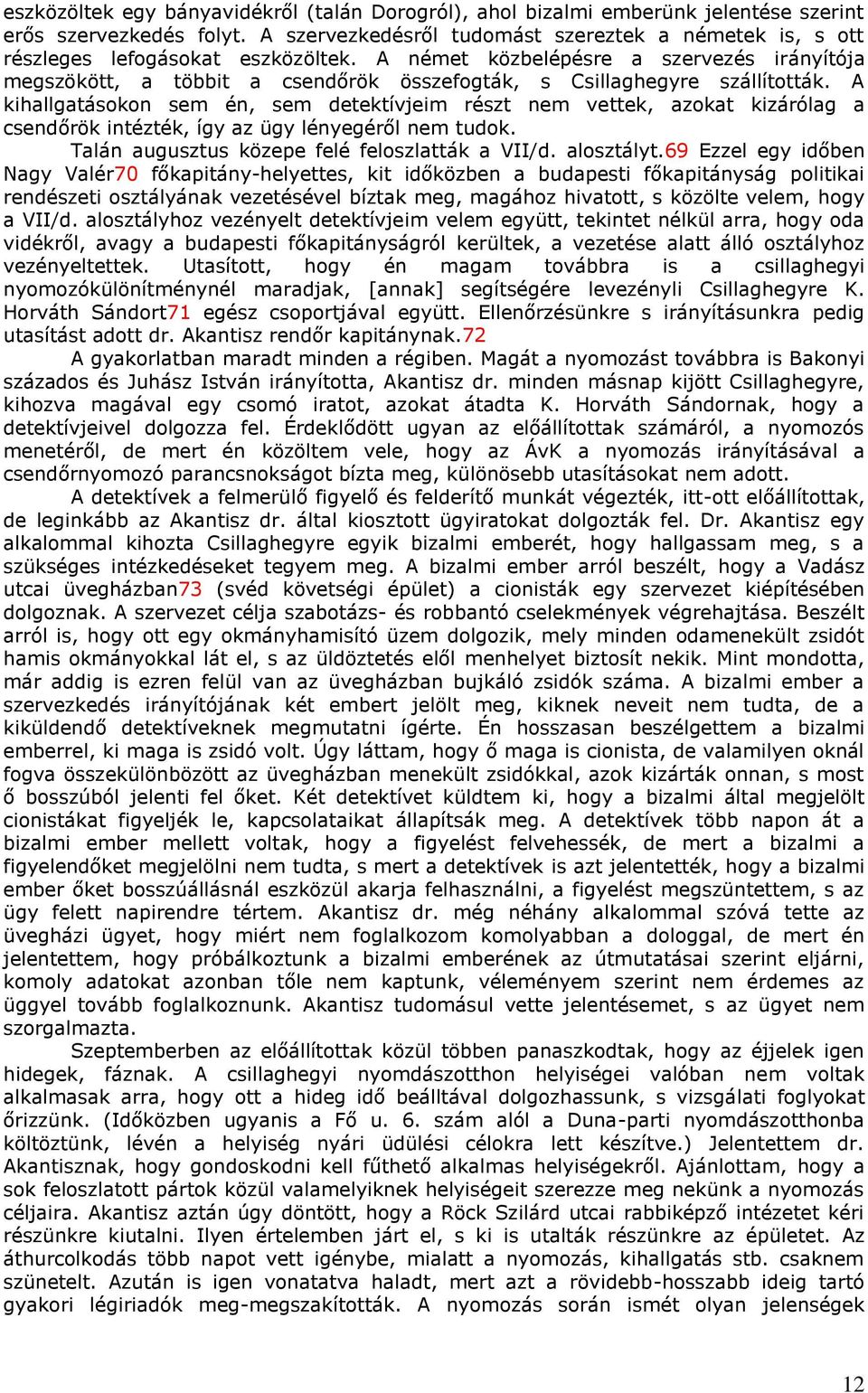 A német közbelépésre a szervezés irányítója megszökött, a többit a csendőrök összefogták, s Csillaghegyre szállították.