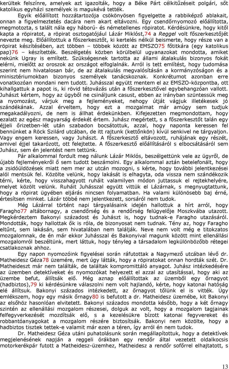 Egy csendőrnyomozó előállította, megmotozta, s talált nála egy háború- és németellenes röpiratot.