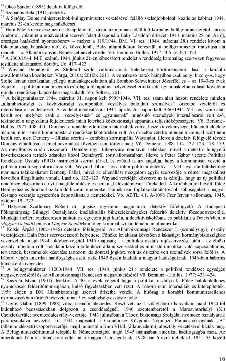 52 Hain Péter kinevezése nem a főkapitánytól, hanem az újonnan felállított kormány belügyminiszterétől, Jaross Andortól, valamint a rendvédelmi szervek felett diszponáló Baky Lászlótól érkezett 1944.