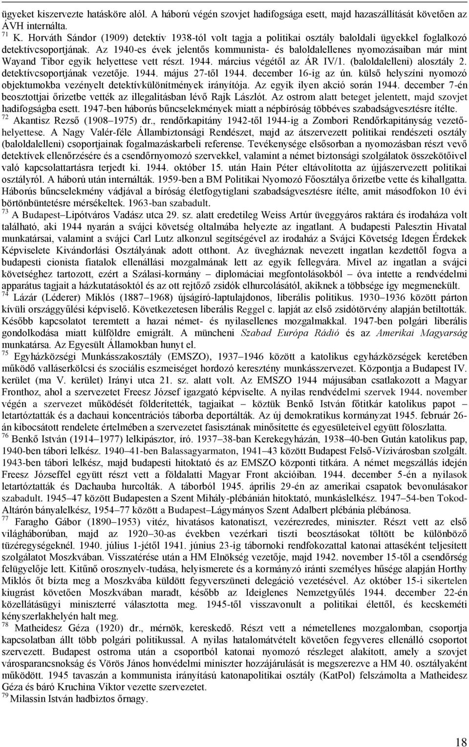 Az 1940-es évek jelentős kommunista- és baloldalellenes nyomozásaiban már mint Wayand Tibor egyik helyettese vett részt. 1944. március végétől az ÁR IV/1. (baloldalelleni) alosztály 2.