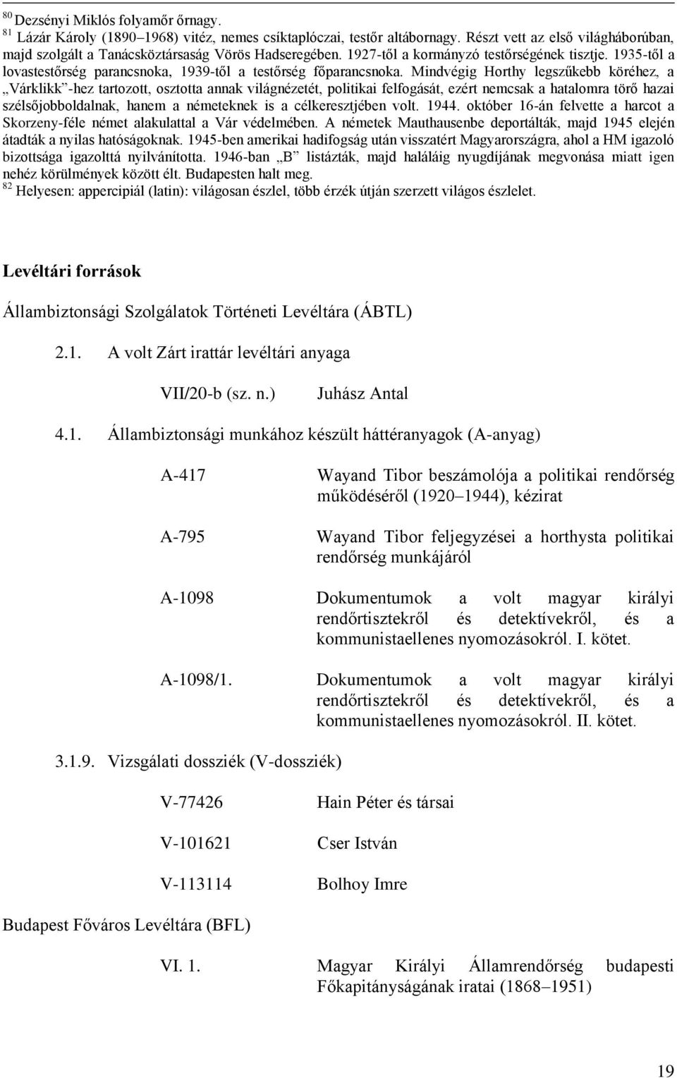 Mindvégig Horthy legszűkebb köréhez, a Várklikk -hez tartozott, osztotta annak világnézetét, politikai felfogását, ezért nemcsak a hatalomra törő hazai szélsőjobboldalnak, hanem a németeknek is a