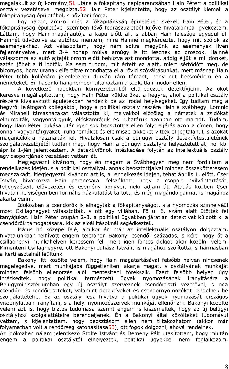 Egy napon, amikor még a főkapitányság épületében székelt Hain Péter, én a főkapitányság épületével szemben lévő fodrászüzletből kijőve hivatalomba igyekeztem.