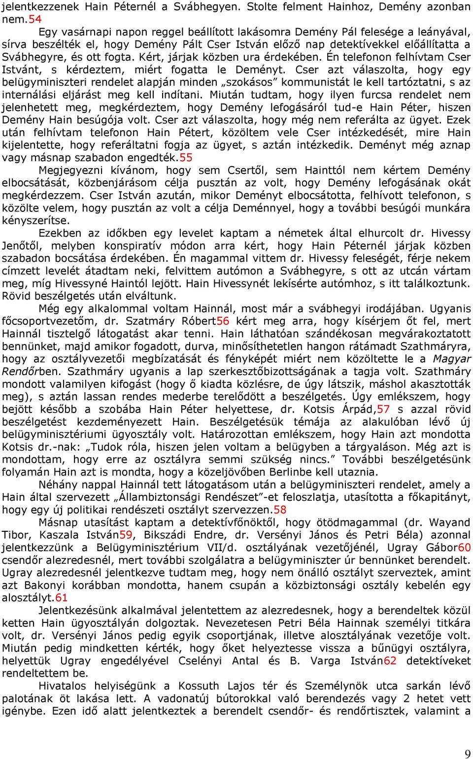 Kért, járjak közben ura érdekében. Én telefonon felhívtam Cser Istvánt, s kérdeztem, miért fogatta le Deményt.