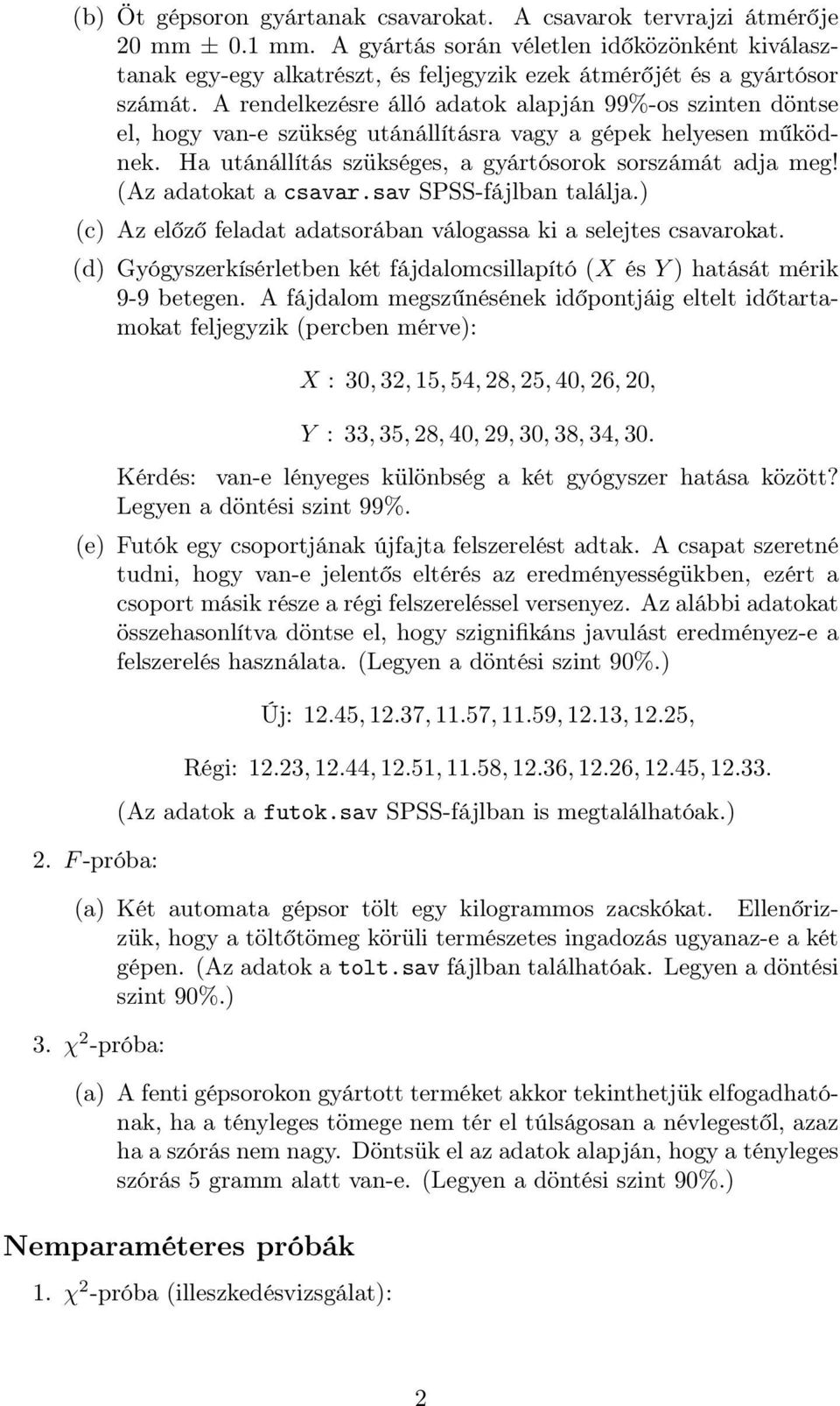 A rendelkezésre álló adatok alapján 99%-os szinten döntse el, hogy van-e szükség utánállításra vagy a gépek helyesen működnek. Ha utánállítás szükséges, a gyártósorok sorszámát adja meg!