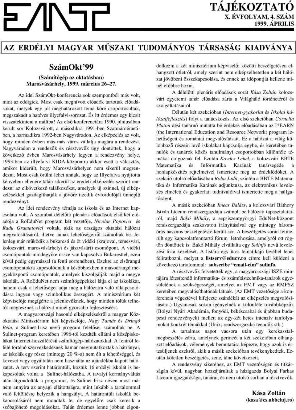 Most csak meghívott előadók tartottak előadásokat, melyek egy jól meghatározott téma köré csoportosultak, megszakadt a hatéves illyefalvi-sorozat. És itt érdemes egy kicsit visszatekinteni a múltba!