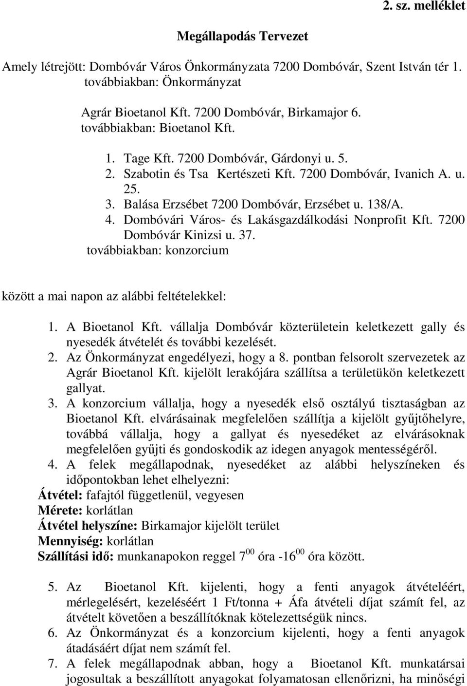 Dombóvári Város- és Lakásgazdálkodási Nonprofit Kft. 7200 Dombóvár Kinizsi u. 37. továbbiakban: konzorcium között a mai napon az alábbi feltételekkel: 1. A Bioetanol Kft.