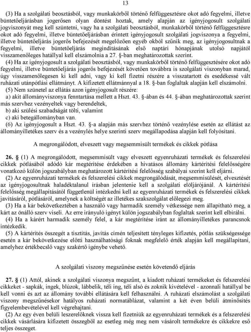 fegyelmi, illetve büntetőeljárás jogerős befejezését megelőzően egyéb okból szűnik meg, az igényjogosultnak a fegyelmi, illetve büntetőeljárás megindításának első naptári hónapjának utolsó napjától