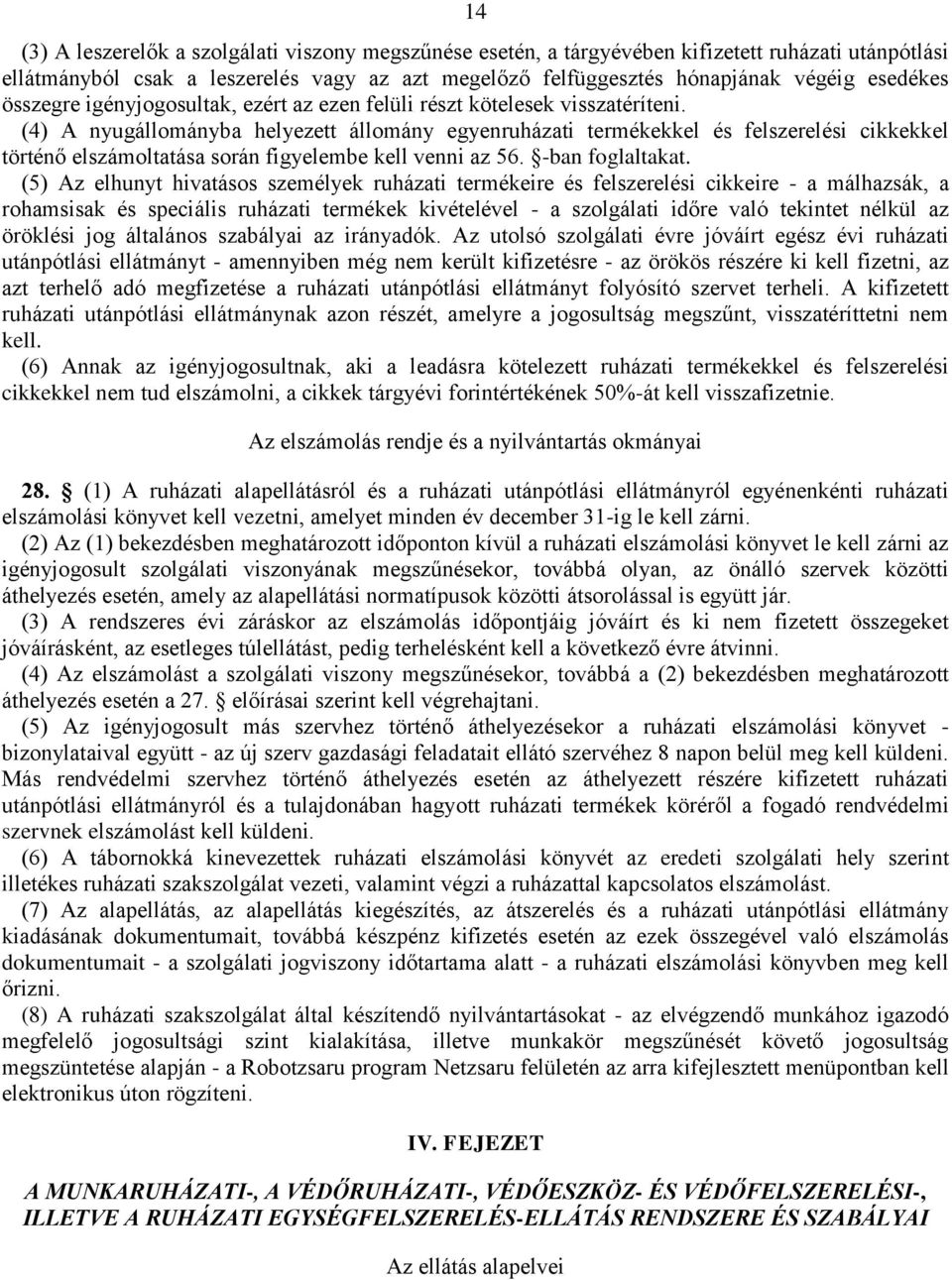 (4) A nyugállományba helyezett állomány egyenruházati termékekkel és felszerelési cikkekkel történő elszámoltatása során figyelembe kell venni az 56. -ban foglaltakat.