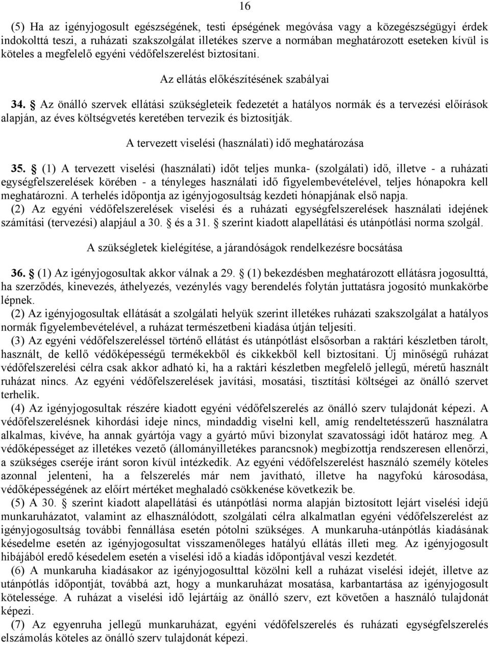 Az önálló szervek ellátási szükségleteik fedezetét a hatályos normák és a tervezési előírások alapján, az éves költségvetés keretében tervezik és biztosítják.