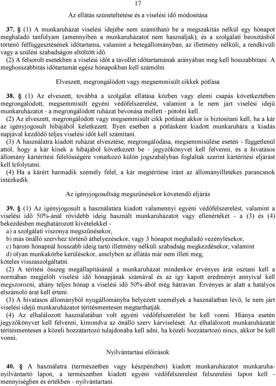 felfüggesztésének időtartama, valamint a betegállományban, az illetmény nélküli, a rendkívüli vagy a szülési szabadságon eltöltött idő.