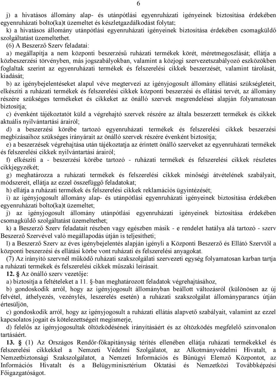 (6) A Beszerző Szerv feladatai: a) megállapítja a nem központi beszerzésű ruházati termékek körét, méretmegoszlását; ellátja a közbeszerzési törvényben, más jogszabályokban, valamint a közjogi