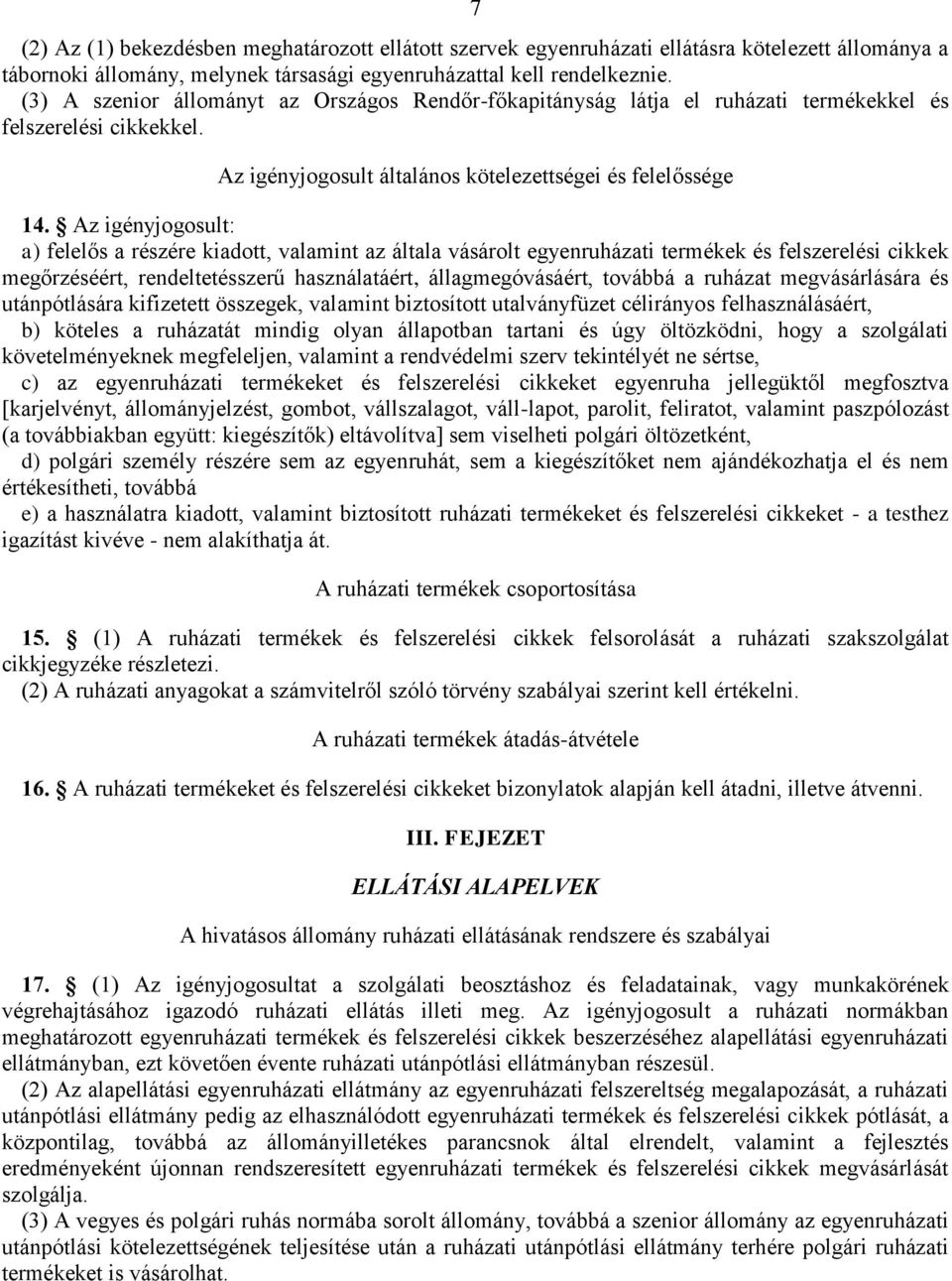 Az igényjogosult: a) felelős a részére kiadott, valamint az általa vásárolt egyenruházati termékek és felszerelési cikkek megőrzéséért, rendeltetésszerű használatáért, állagmegóvásáért, továbbá a