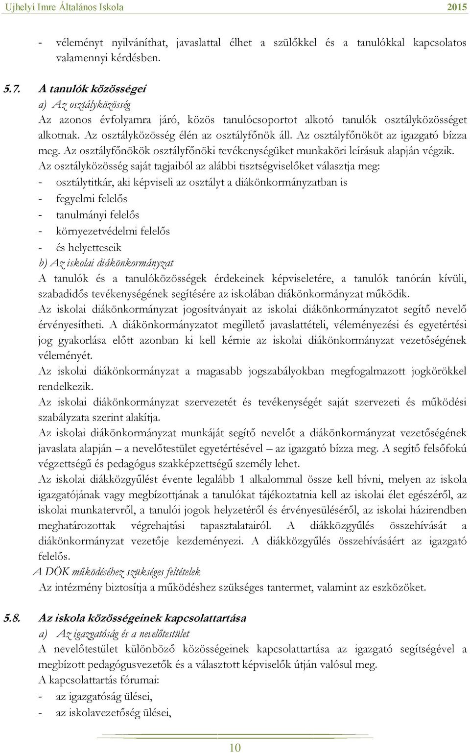 Az osztályfőnököt az igazgató bízza meg. Az osztályfőnökök osztályfőnöki tevékenységüket munkaköri leírásuk alapján végzik.