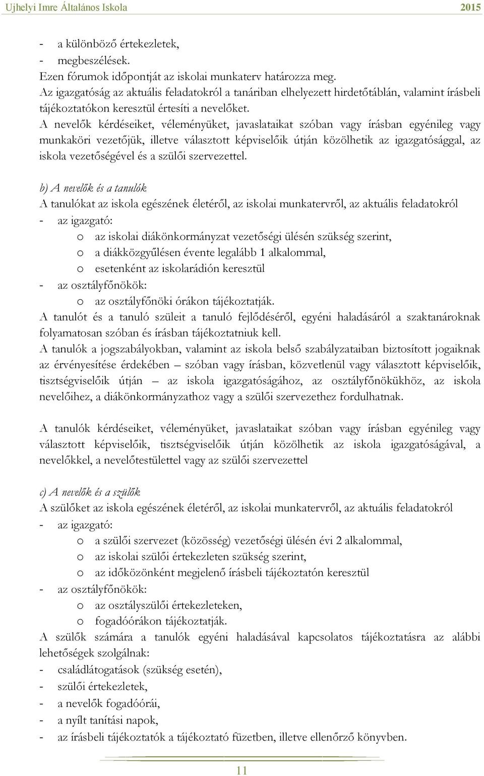 A nevelők kérdéseiket, véleményüket, javaslataikat szóban vagy írásban egyénileg vagy munkaköri vezetőjük, illetve választott képviselőik útján közölhetik az igazgatósággal, az iskola vezetőségével