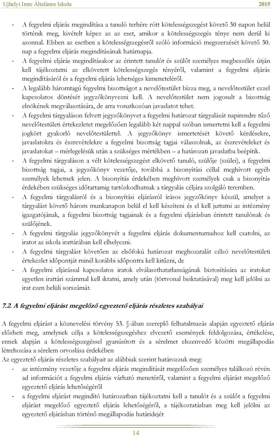 - A fegyelmi eljárás megindításakor az érintett tanulót és szülőt személyes megbeszélés útján kell tájékoztatni az elkövetett kötelességszegés tényéről, valamint a fegyelmi eljárás megindításáról és