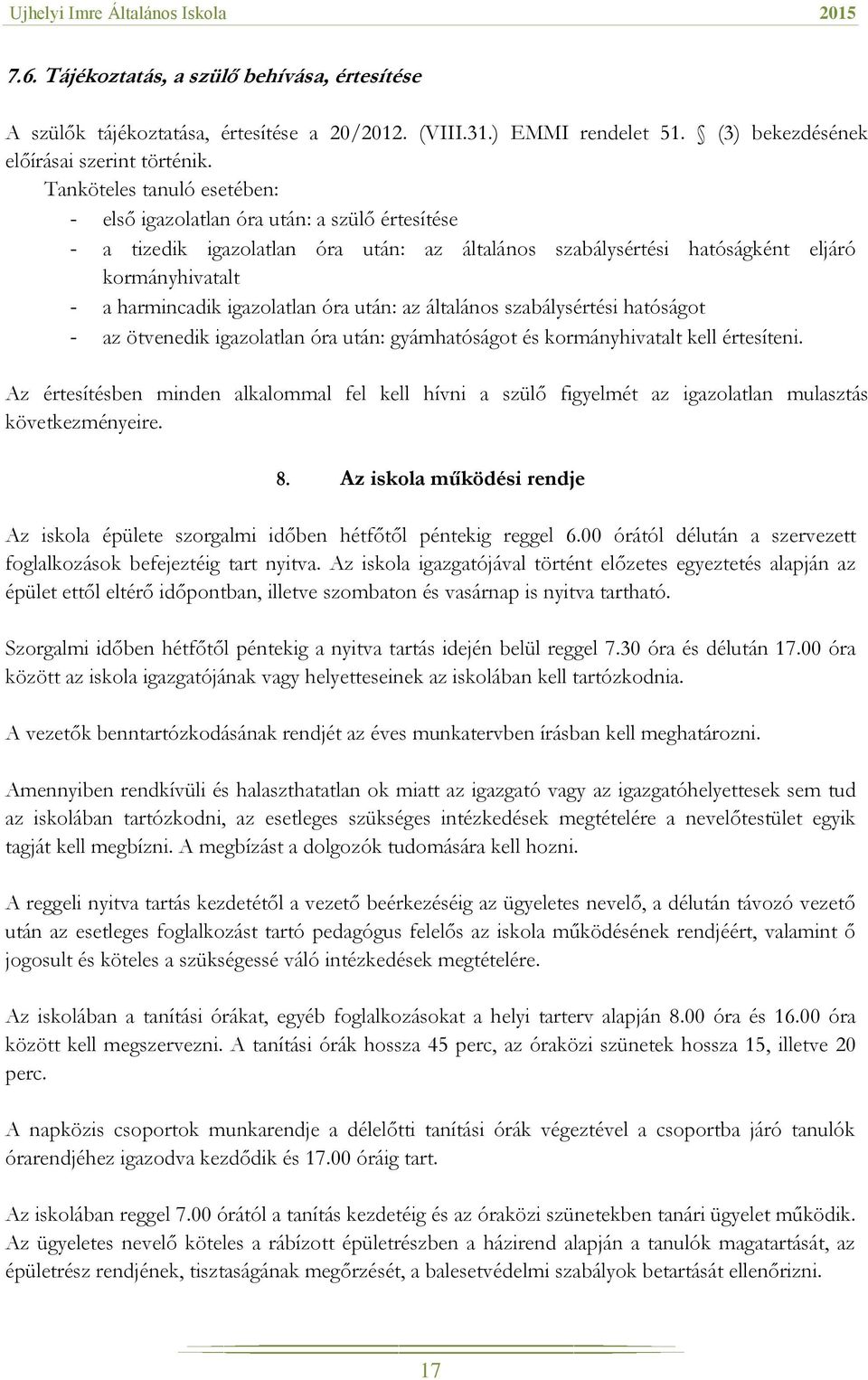 igazolatlan óra után: az általános szabálysértési hatóságot - az ötvenedik igazolatlan óra után: gyámhatóságot és kormányhivatalt kell értesíteni.