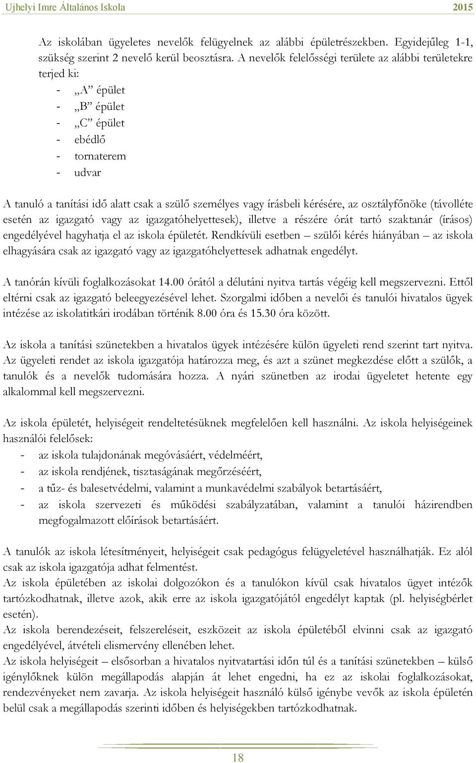 kérésére, az osztályfőnöke (távolléte esetén az igazgató vagy az igazgatóhelyettesek), illetve a részére órát tartó szaktanár (írásos) engedélyével hagyhatja el az iskola épületét.