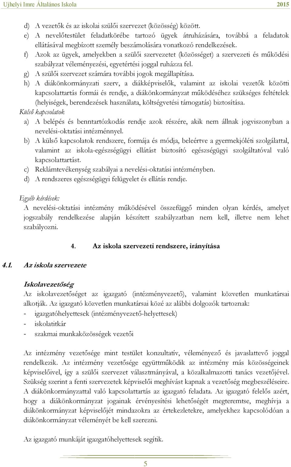 f) Azok az ügyek, amelyekben a szülői szervezetet (közösséget) a szervezeti és működési szabályzat véleményezési, egyetértési joggal ruházza fel.